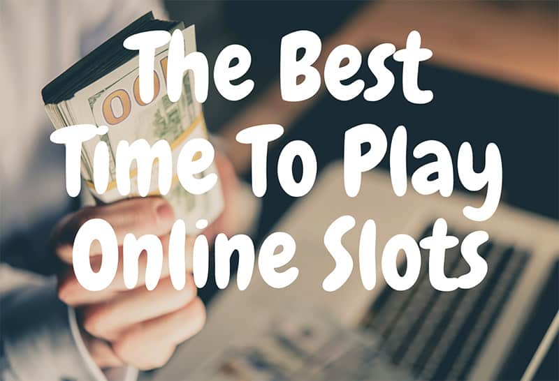 The Best Time To Play Online Slots